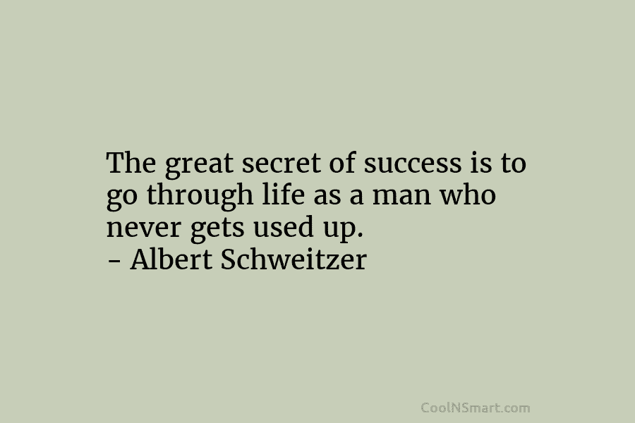 The great secret of success is to go through life as a man who never...