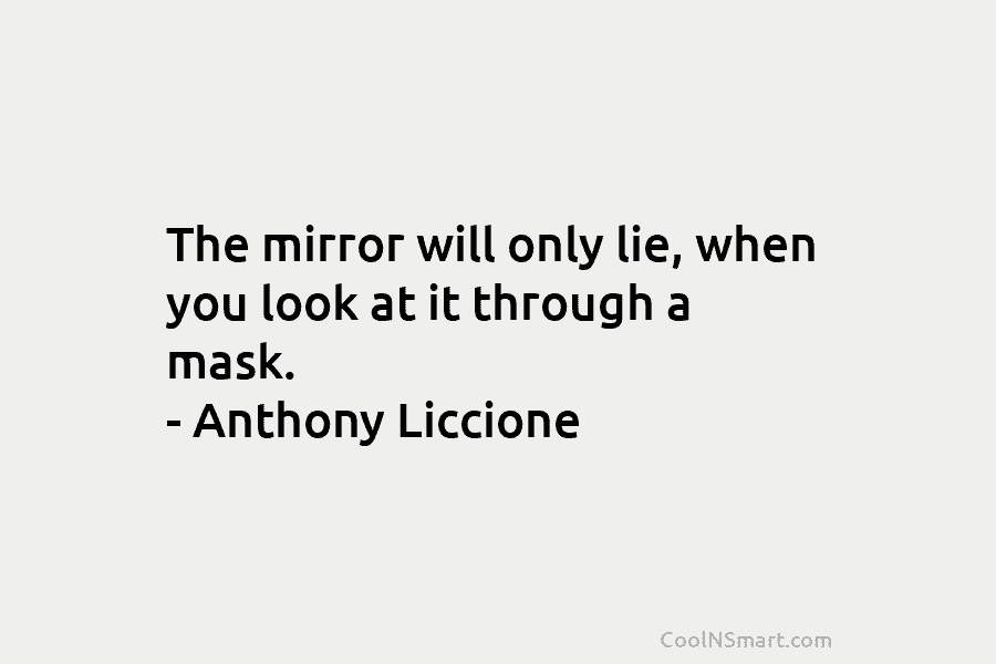 The mirror will only lie, when you look at it through a mask. – Anthony...