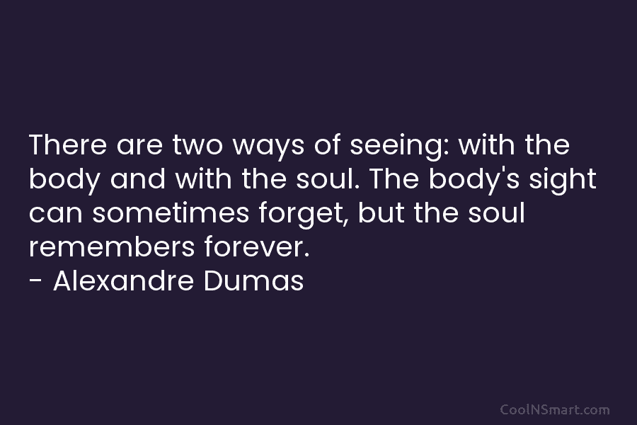 There are two ways of seeing: with the body and with the soul. The body’s...