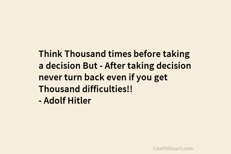 Think Thousand times before taking a decision But – After taking decision never turn back...
