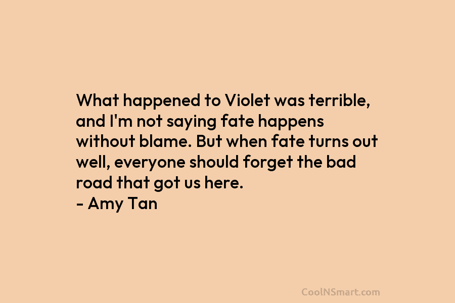 What happened to Violet was terrible, and I’m not saying fate happens without blame. But when fate turns out well,...