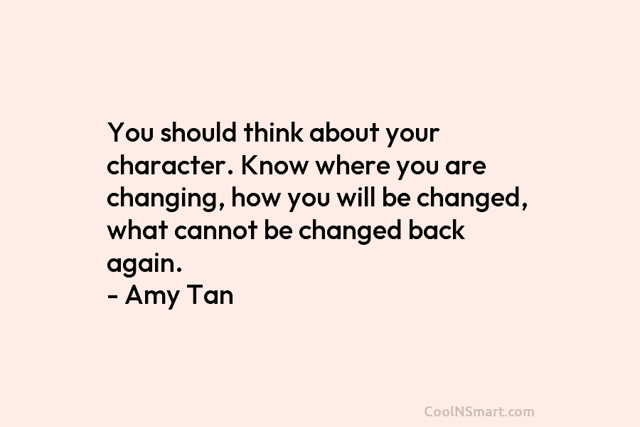 You should think about your character. Know where you are changing, how you will be...