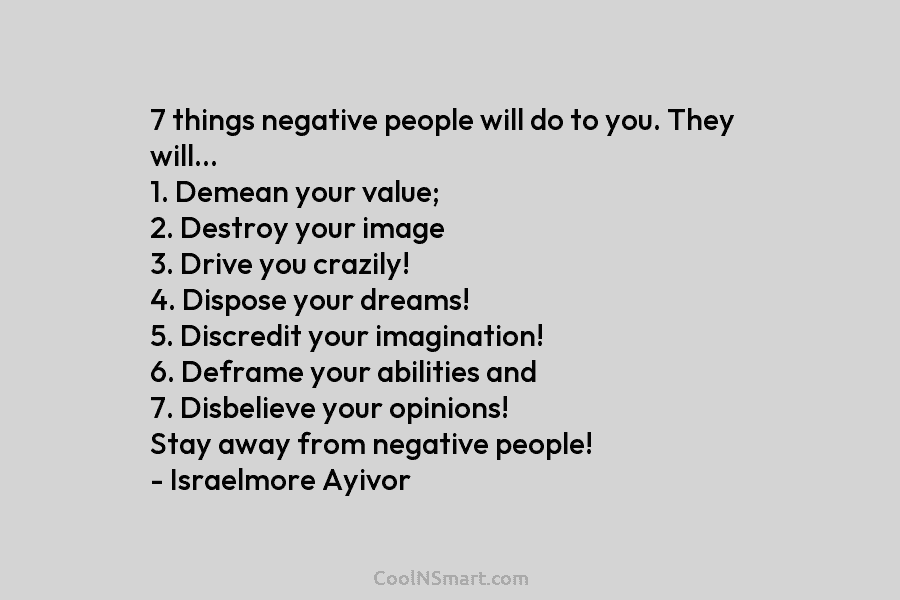 7 things negative people will do to you. They will… 1. Demean your value; 2....