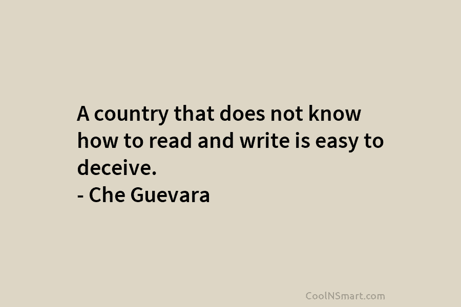 A country that does not know how to read and write is easy to deceive....