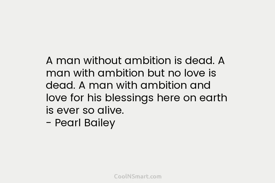 A man without ambition is dead. A man with ambition but no love is dead. A man with ambition and...