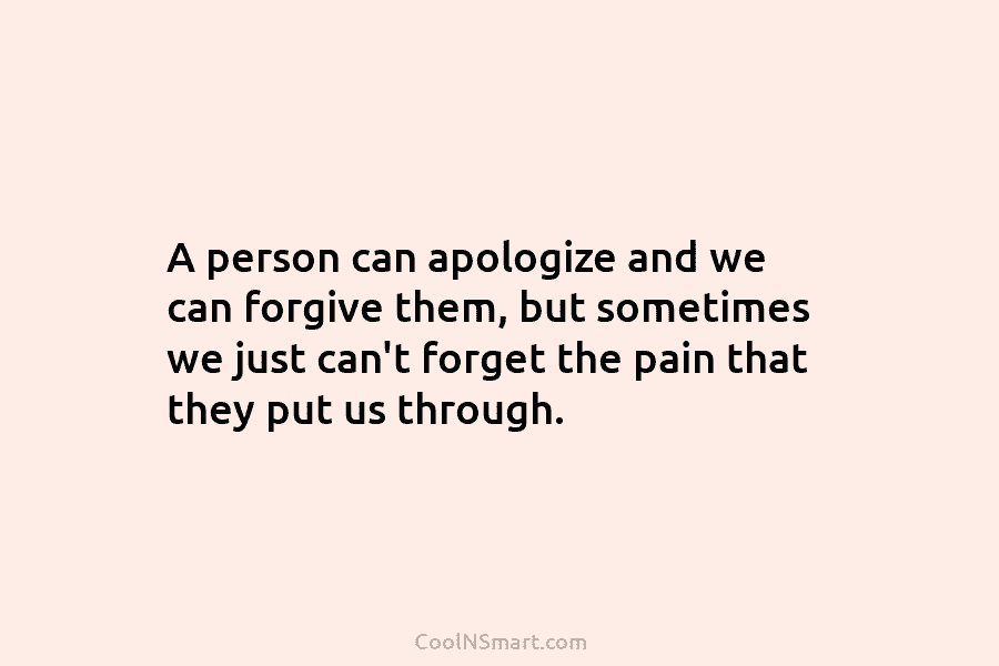 A person can apologize and we can forgive them, but sometimes we just can’t forget...