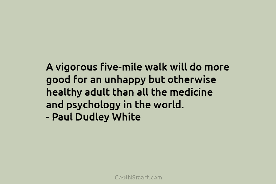 A vigorous five-mile walk will do more good for an unhappy but otherwise healthy adult...