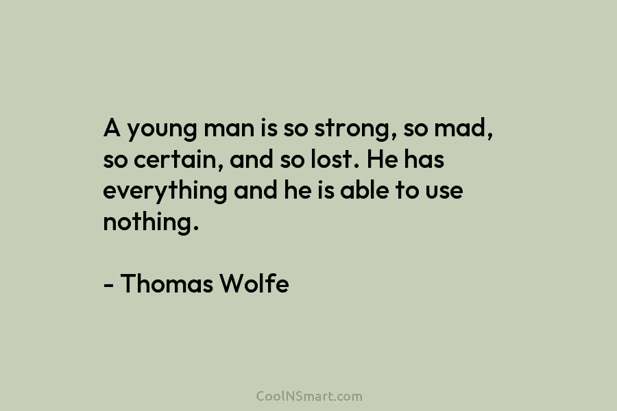 A young man is so strong, so mad, so certain, and so lost. He has...