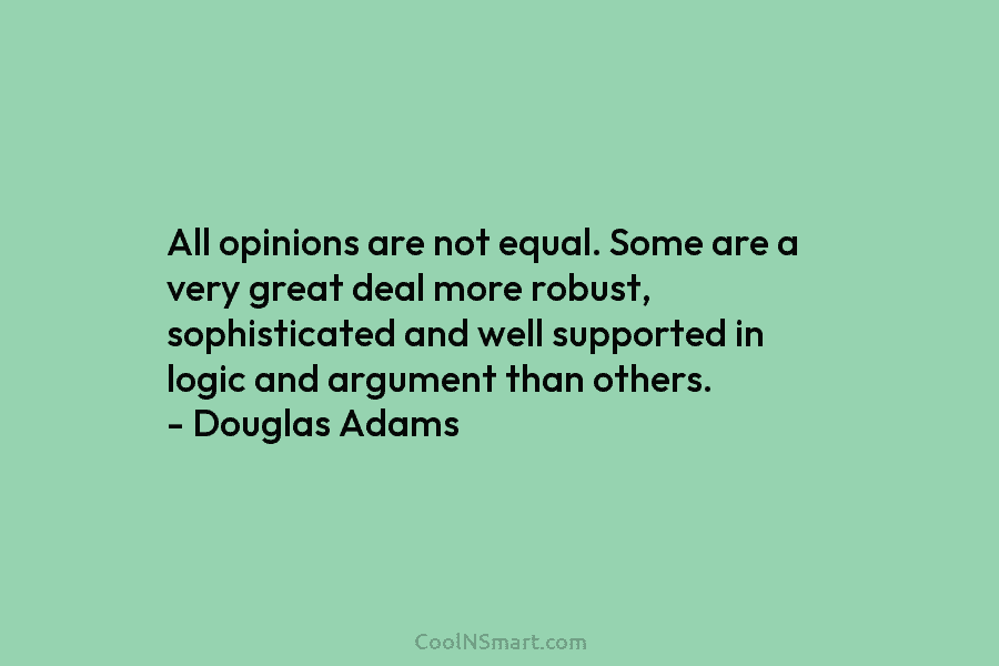 All opinions are not equal. Some are a very great deal more robust, sophisticated and...