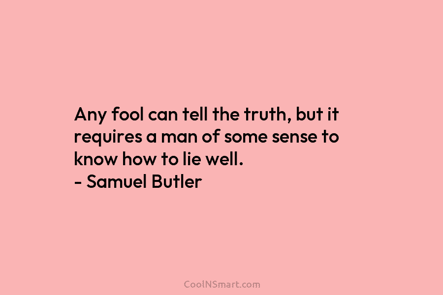 Any fool can tell the truth, but it requires a man of some sense to...