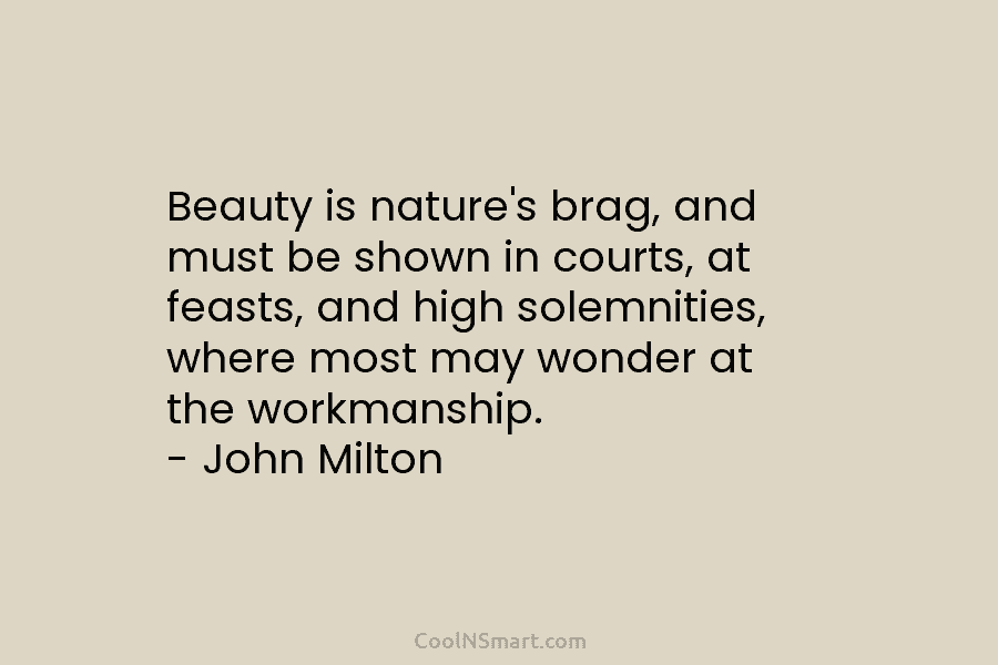 Beauty is nature’s brag, and must be shown in courts, at feasts, and high solemnities,...