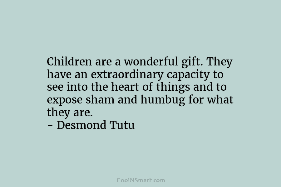 Children are a wonderful gift. They have an extraordinary capacity to see into the heart of things and to expose...
