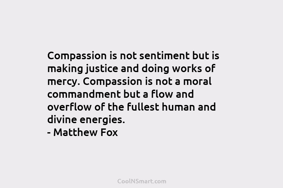 Compassion is not sentiment but is making justice and doing works of mercy. Compassion is not a moral commandment but...