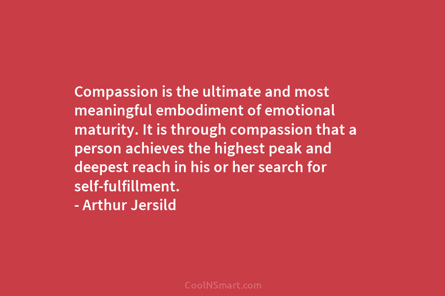 Compassion is the ultimate and most meaningful embodiment of emotional maturity. It is through compassion that a person achieves the...
