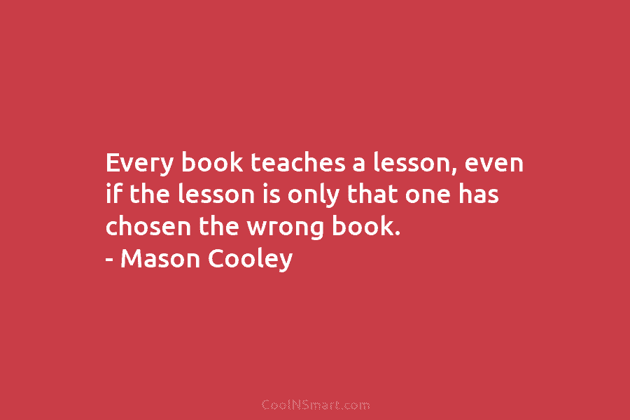 Every book teaches a lesson, even if the lesson is only that one has chosen...
