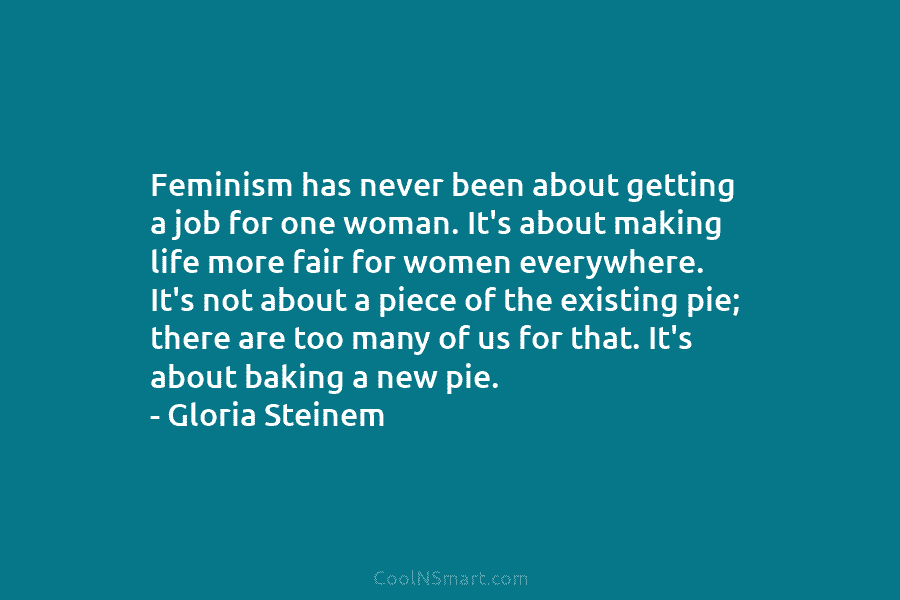 Feminism has never been about getting a job for one woman. It’s about making life...