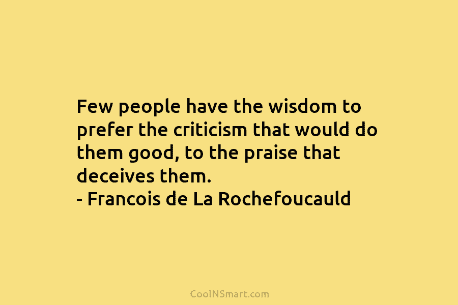 Few people have the wisdom to prefer the criticism that would do them good, to...