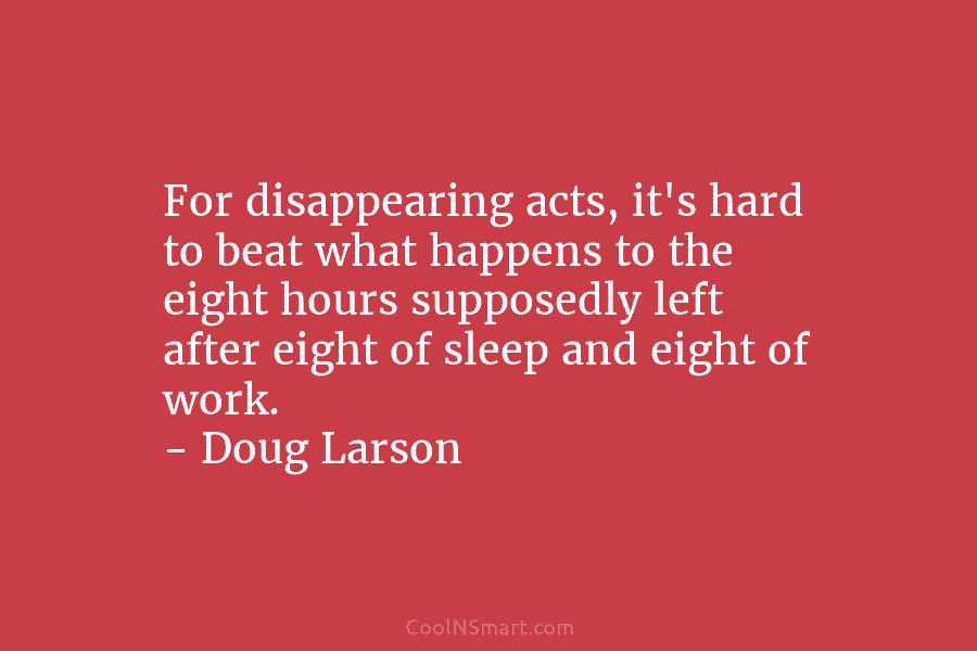 For disappearing acts, it’s hard to beat what happens to the eight hours supposedly left...