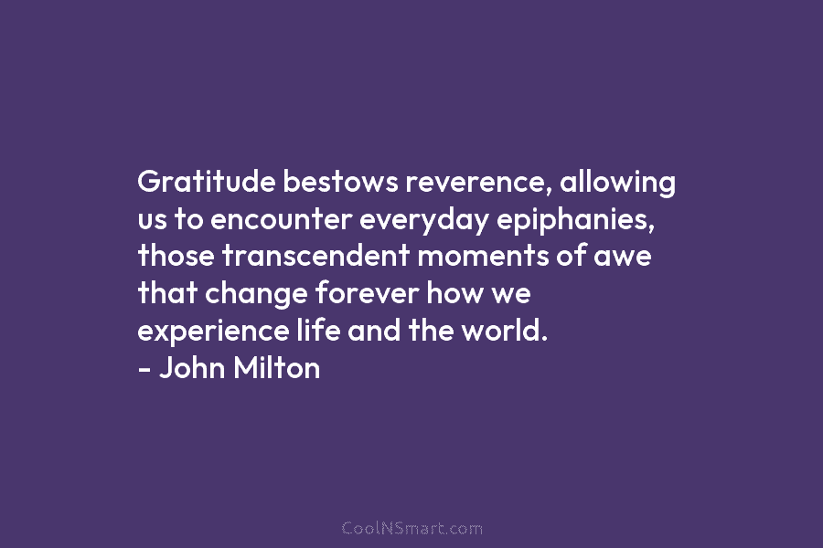 Gratitude bestows reverence, allowing us to encounter everyday epiphanies, those transcendent moments of awe that...