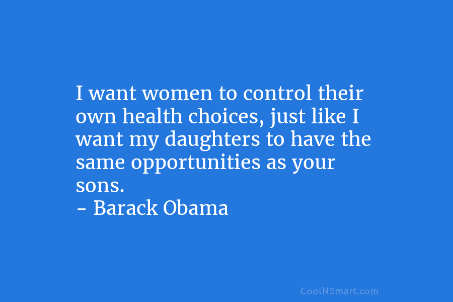 I want women to control their own health choices, just like I want my daughters to have the same opportunities...