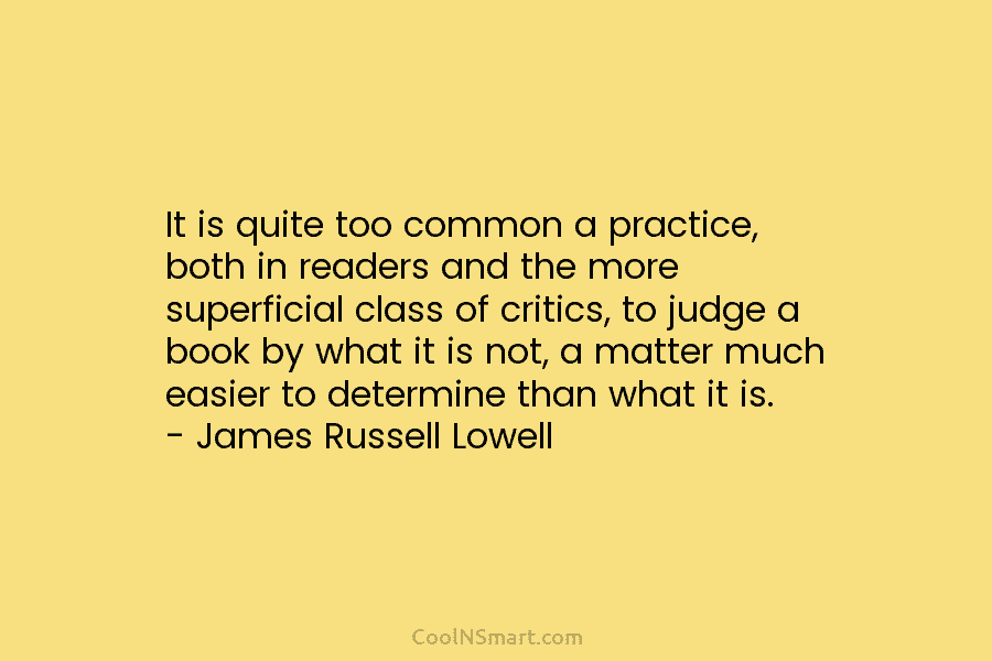It is quite too common a practice, both in readers and the more superficial class...