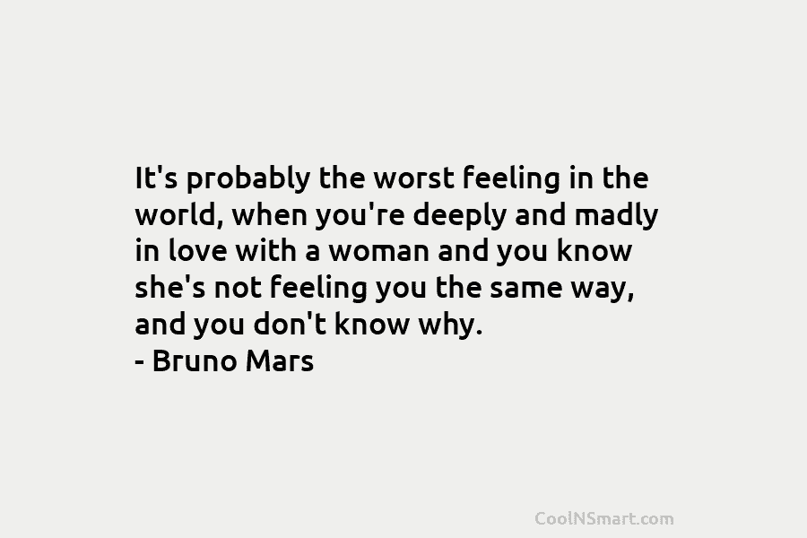 It’s probably the worst feeling in the world, when you’re deeply and madly in love with a woman and you...