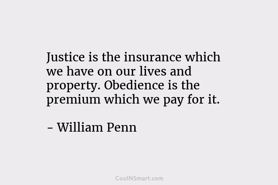 Justice is the insurance which we have on our lives and property. Obedience is the...