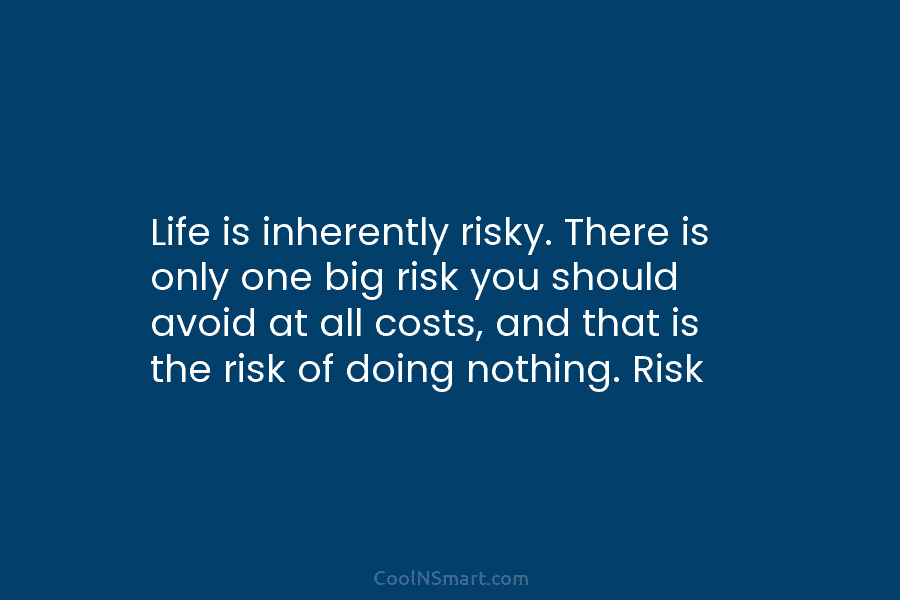 Life is inherently risky. There is only one big risk you should avoid at all costs, and that is the...