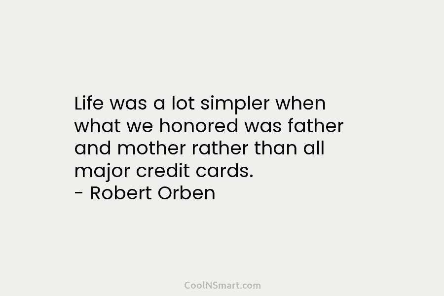 Life was a lot simpler when what we honored was father and mother rather than all major credit cards. –...