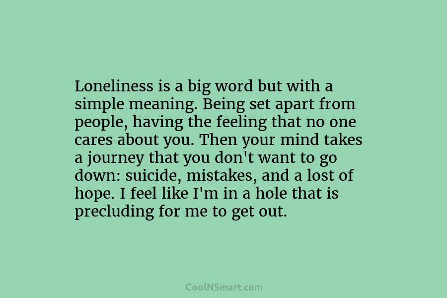 Loneliness is a big word but with a simple meaning. Being set apart from people, having the feeling that no...