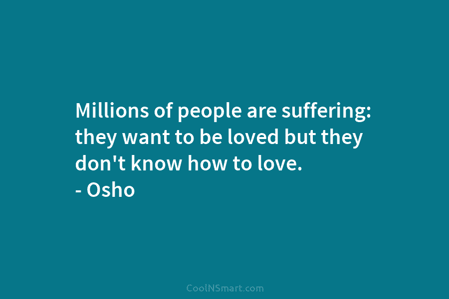 Millions of people are suffering: they want to be loved but they don’t know how...