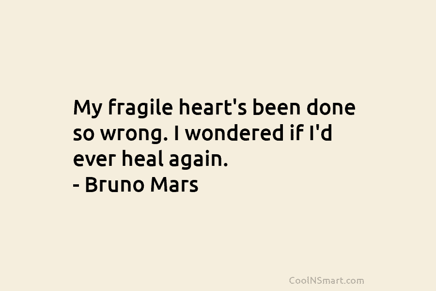 My fragile heart’s been done so wrong. I wondered if I’d ever heal again. –...