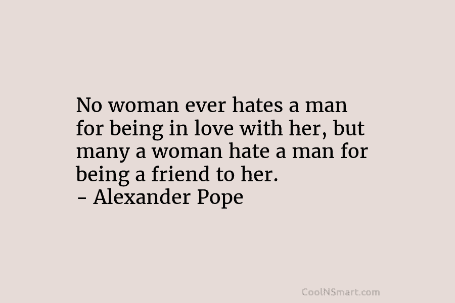 No woman ever hates a man for being in love with her, but many a...