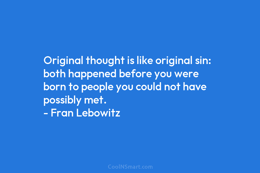 Original thought is like original sin: both happened before you were born to people you could not have possibly met....