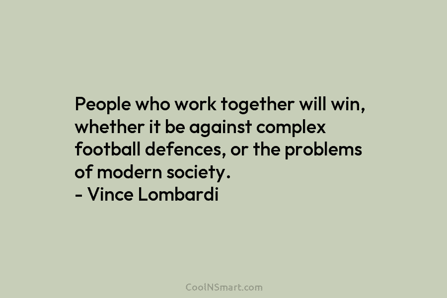 People who work together will win, whether it be against complex football defences, or the...