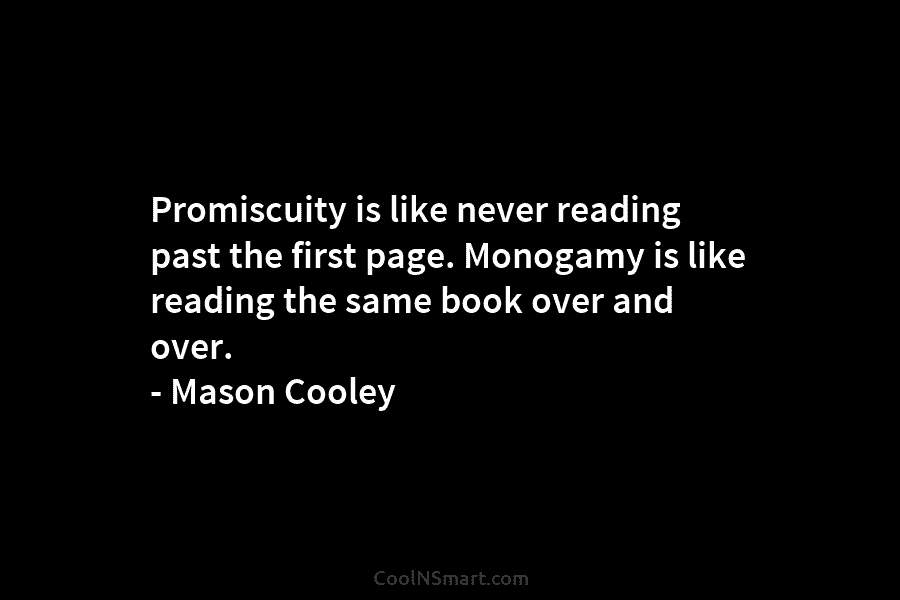 Promiscuity is like never reading past the first page. Monogamy is like reading the same book over and over. –...