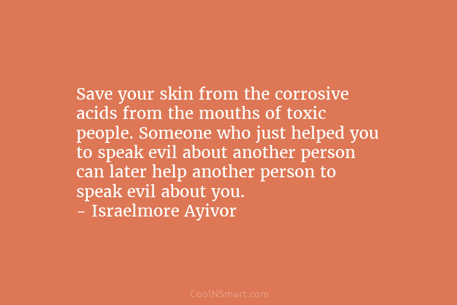 Save your skin from the corrosive acids from the mouths of toxic people. Someone who...