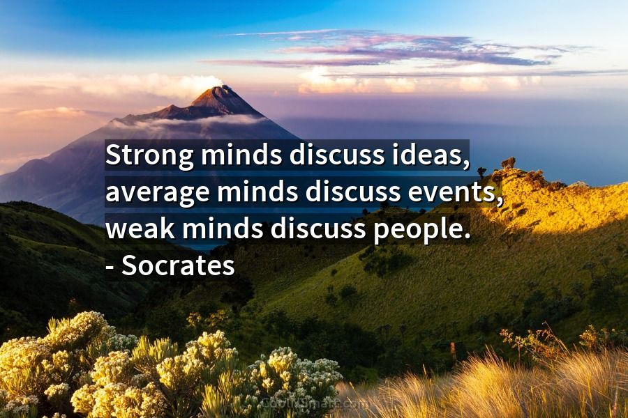Socrates Quote Strong Minds Discuss Ideas Average Minds Discuss