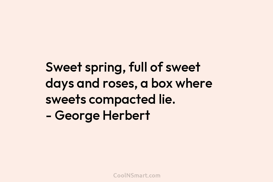 Sweet spring, full of sweet days and roses, a box where sweets compacted lie. –...