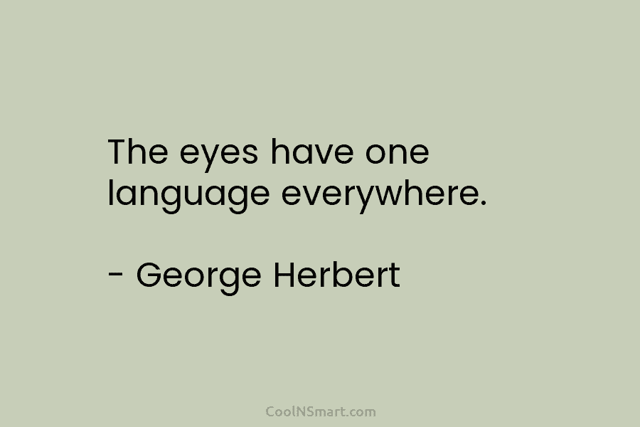 The eyes have one language everywhere. – George Herbert