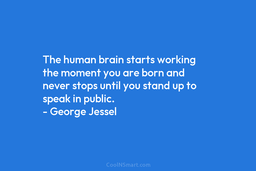 The human brain starts working the moment you are born and never stops until you...