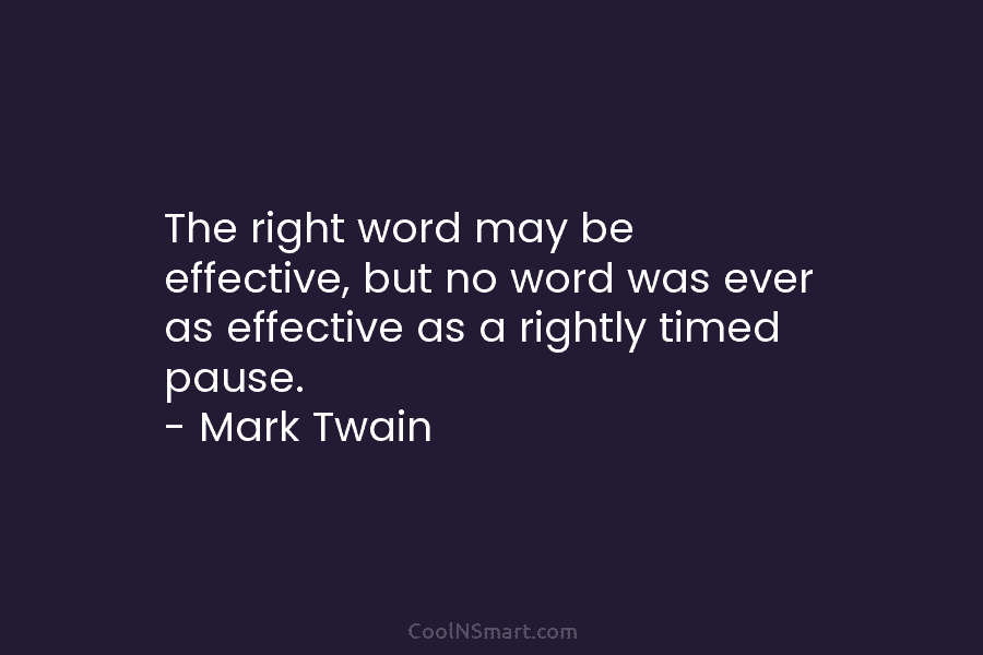 The right word may be effective, but no word was ever as effective as a...