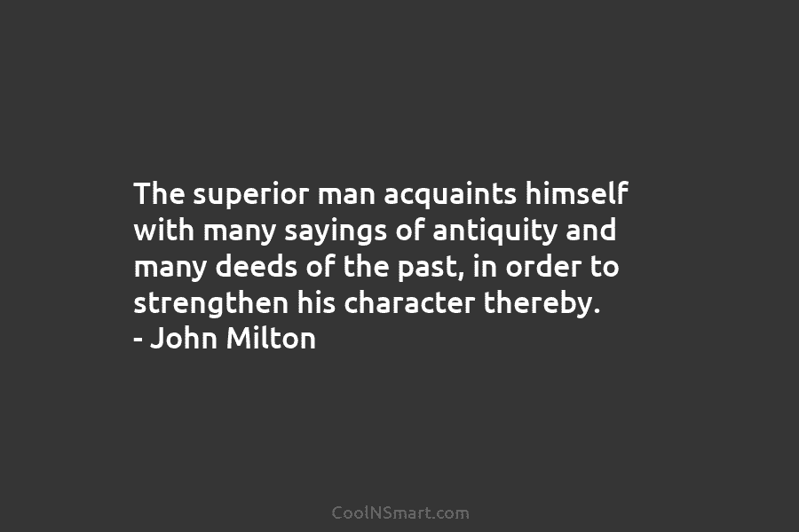 The superior man acquaints himself with many sayings of antiquity and many deeds of the...