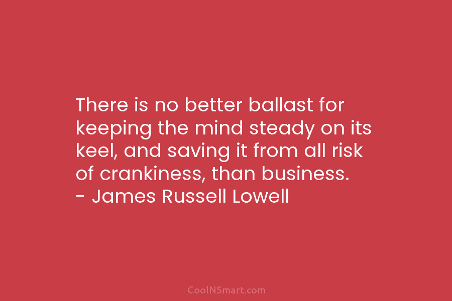 There is no better ballast for keeping the mind steady on its keel, and saving it from all risk of...