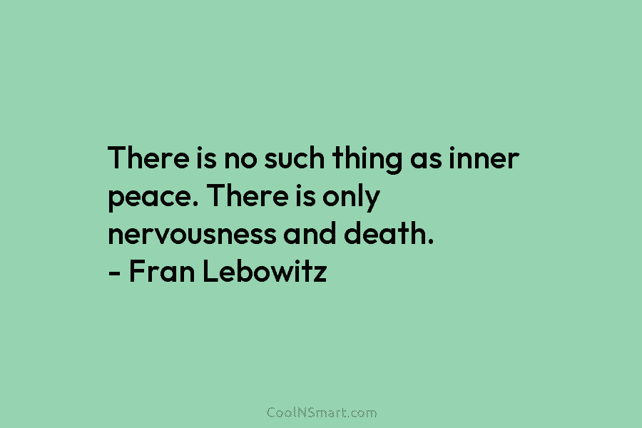 There is no such thing as inner peace. There is only nervousness and death. –...