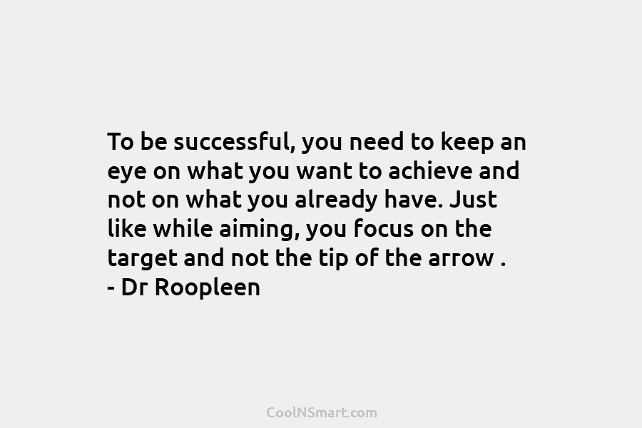 To be successful, you need to keep an eye on what you want to achieve...