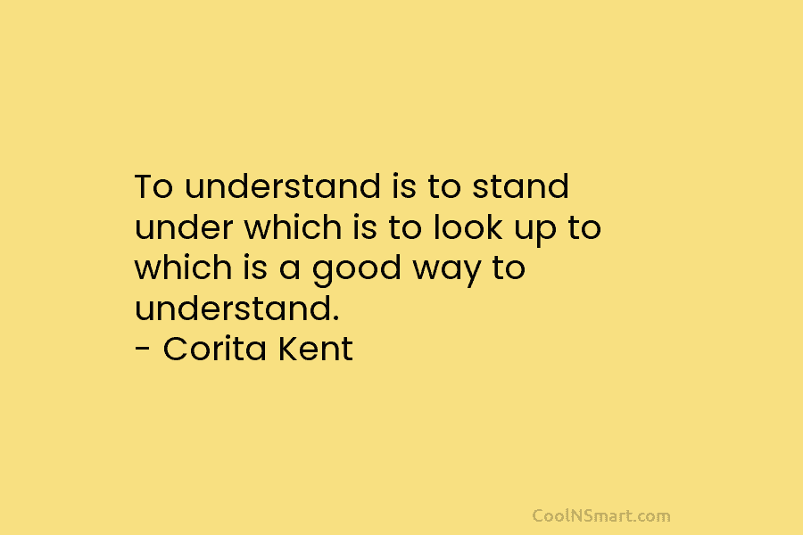 To understand is to stand under which is to look up to which is a...