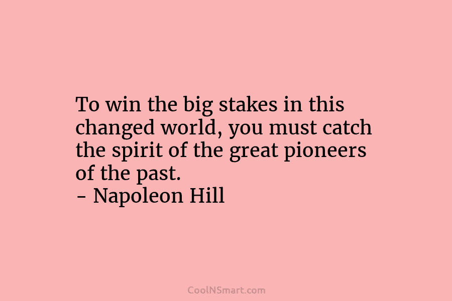 To win the big stakes in this changed world, you must catch the spirit of...