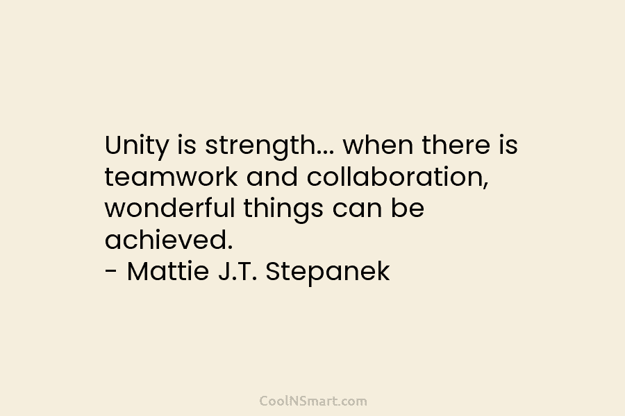Unity is strength… when there is teamwork and collaboration, wonderful things can be achieved. –...