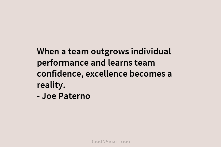 When a team outgrows individual performance and learns team confidence, excellence becomes a reality. –...